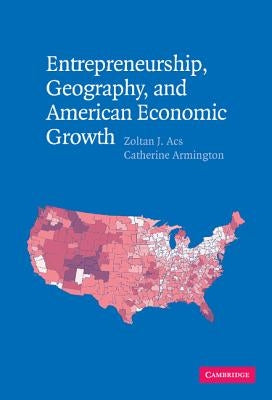 Entrepreneurship, Geography, and American Economic Growth by Acs, Zoltan J.