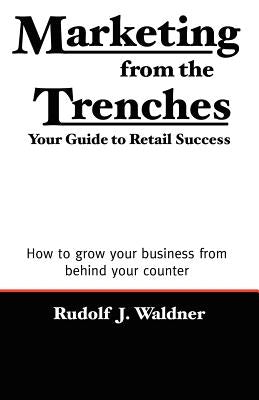 Marketing from the Trenches: Your Guide to Retail Success by Waldner, Rudolf J.