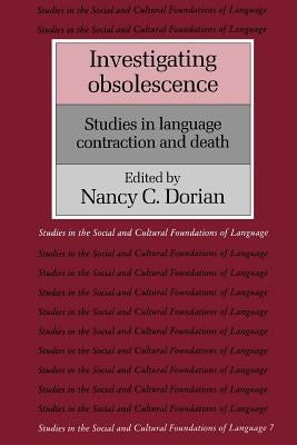 Investigating Obsolescence: Studies in Language Contraction and Death by Dorian, Nancy C.