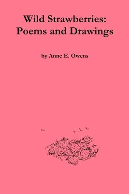 Wild Strawberries: Poems and Drawings by Owens, Anne