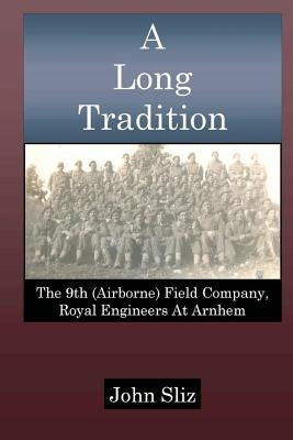 A Long Tradition: The 9th (Airborne) Field Company, Royal Engineers by Sliz, John