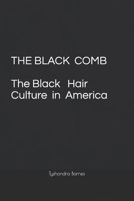 The Black Comb: The Black Hair Culture In America by Barnes, Tyshondra Reneta