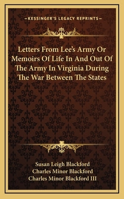 Letters from Lee's Army or Memoirs of Life in and Out of the Army in Virginia During the War Between the States by Blackford, Susan Leigh