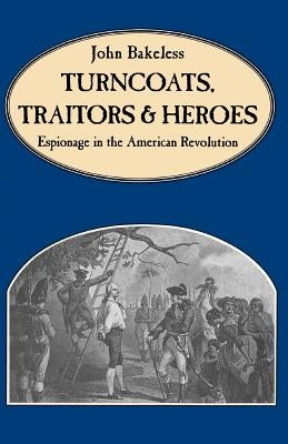 Turncoats, Traitors and Heroes: Espionage in the American Revolution by Bakeless, John