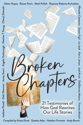 Broken Chapters: 21 Testimonies of How God Rewrites Our Life Stories by Adao, Suzette