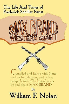 Max Brand: Western Giant: The Life and Times of Frederick Schiller Faust by Nolan, William F.