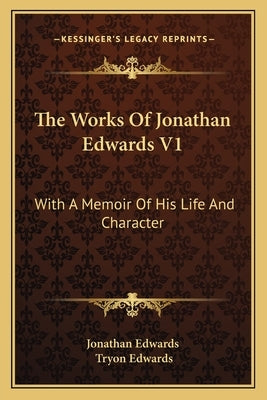 The Works of Jonathan Edwards V1: With a Memoir of His Life and Character by Edwards, Jonathan