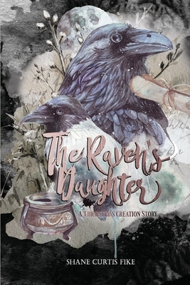 The Raven's Daughter: A Trickster's Creation Story by Fike, Shane