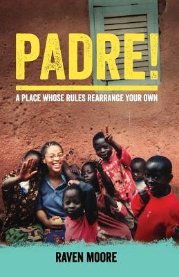 Padre!: A Place Whose Rules Rearrange Your Own by Moore, Raven