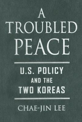 A Troubled Peace: U.S. Policy and the Two Koreas by Lee, Chae-Jin