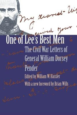 One of Lee's Best Men: The Civil War Letters of General William Dorsey Pender by Hassler, William W.