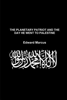 The Planetary Patriot and the Day He Went to Palestine - Special Edition by Marcus, Edward