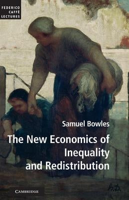The New Economics of Inequality and Redistribution by Bowles, Samuel