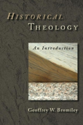 Historical Theology: An Introduction by Bromiley, Geoffrey W.