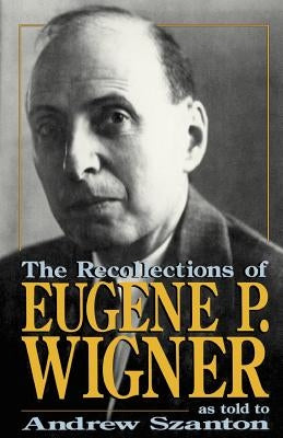 The Recollections of Eugene P Wigner by Wigner, Eugene P.