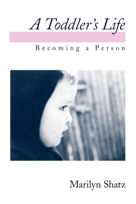 A Toddler's Life: Becoming a Person by Shatz, Marilyn