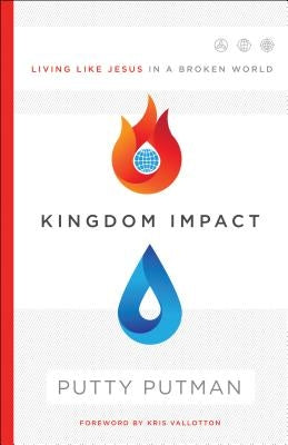 Kingdom Impact: Living Like Jesus in a Broken World by Putman, Putty