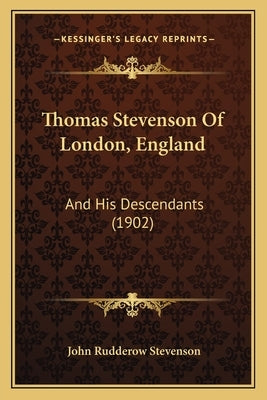 Thomas Stevenson Of London, England: And His Descendants (1902) by Stevenson, John Rudderow