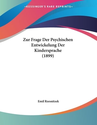 Zur Frage Der Psychischen Entwickelung Der Kindersprache (1899) by Rzesnitzek, Emil
