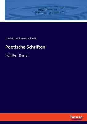 Poetische Schriften: Fünfter Band by Zachariä, Friedrich Wilhelm