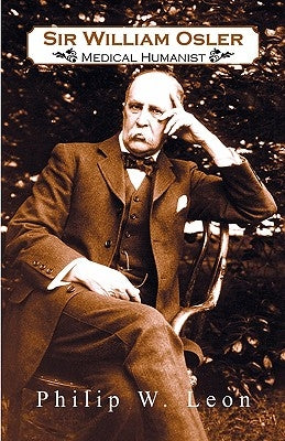 Sir William Osler; Medical Humanist by Leon, Philip W.