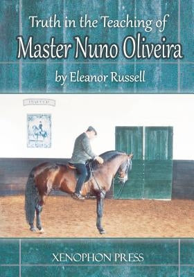 Truth in the Teaching of Master Nuno Oliveira by Russell, Eleanor
