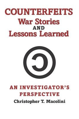 Counterfeits, War Stories and Lessons Learned: An Investigator's Perspective by Macolini, Christopher T.