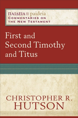 First and Second Timothy and Titus by Hutson, Christopher R.