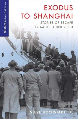 Exodus to Shanghai: Stories of Escape from the Third Reich by Hochstadt, S.