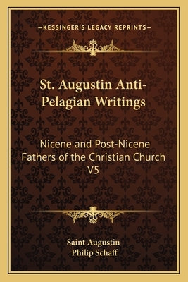 St. Augustin Anti-Pelagian Writings: Nicene and Post-Nicene Fathers of the Christian Church V5 by Saint Augustin