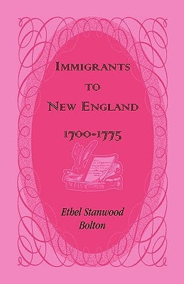 Immigrants to New England, 1700-1775 by Bolton, Ethel Stanwood
