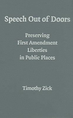 Speech Out of Doors: Preserving First Amendment Liberties in Public Places by Zick, Timothy