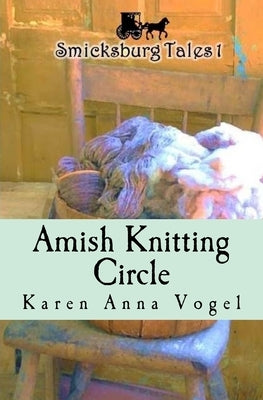 Amish Knitting Circle: Smicksburg Tales 1 by Vogel, Karen Anna