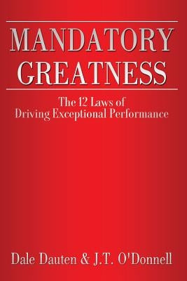 Mandatory Greatness: The 12 Laws of Driving Exceptional Performance by O'Donnell, J. T.