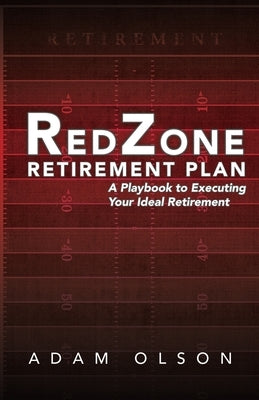 RedZone Retirement Plan: A Playbook to Executing Your Ideal Retirement by Olson, Adam