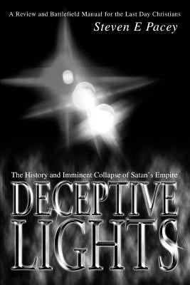 Deceptive Lights: The History and Imminent Collapse of Satan's Empire by Pacey, Steven