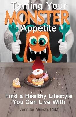 Taming Your Monster Appetite: Find a Healthy Lifestyle You Can Live With by Minigh, Jennifer