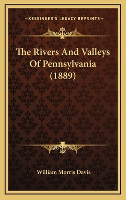 The Rivers and Valleys of Pennsylvania (1889) by Davis, William Morris