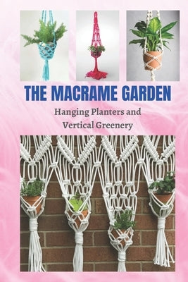 The Macrame Garden: Hanging Planters and Vertical Greenery by Roberts, Joe
