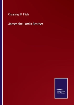 James the Lord's Brother by Fitch, Chauncey W.