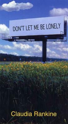 Don't Let Me Be Lonely: An American Lyric by Rankine, Claudia