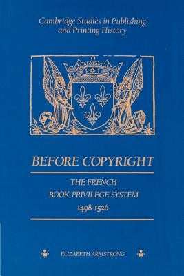 Before Copyright: The French Book-Privilege System 1498-1526 by Armstrong, Elizabeth