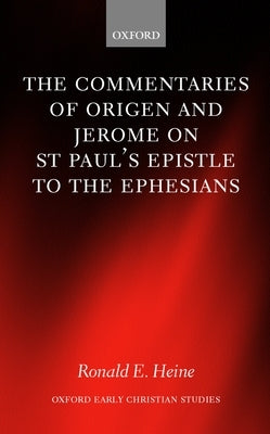 The Commentaries of Origen and Jerome on St. Paul's Epistle to the Ephesians by Heine, Ronald E.