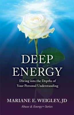 Deep Energy: Diving into the Depths of Your Personal Understanding by Weigley, Mariane