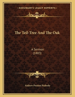 The Teil-Tree And The Oak: A Sermon (1883) by Peabody, Andrew Preston