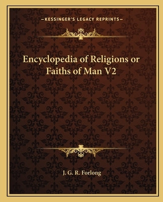 Encyclopedia of Religions or Faiths of Man V2 by Forlong, J. G. R.