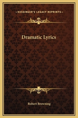 Dramatic Lyrics by Browning, Robert