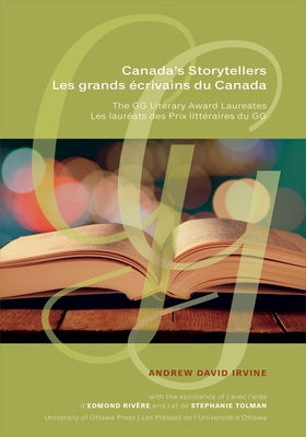 Canada's Storytellers Les Grands Écrivains Du Canada: The Gg Literary Award Laureates Les Lauréats Des Prix Littéraires Du Gg by Irvine, Andrew David