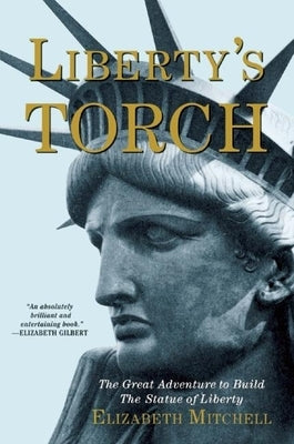 Liberty's Torch: The Great Adventure to Build the Statue of Liberty by Mitchell, Elizabeth