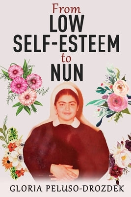 From Low Self-Esteem To Nun by Peluso-Drozdek, Gloria